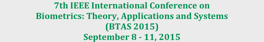 7th IEEE International Conference on
Biometrics: Theory, Applications and Systems 
(BTAS 2015)
September 8 - 11, 2015